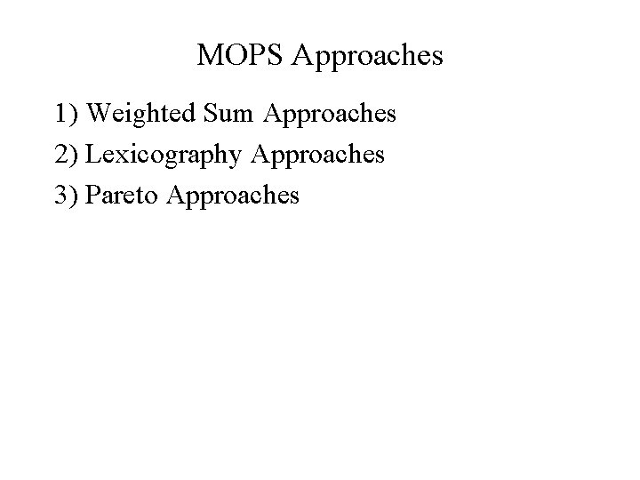 MOPS Approaches 1) Weighted Sum Approaches 2) Lexicography Approaches 3) Pareto Approaches 