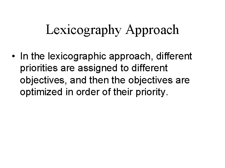 Lexicography Approach • In the lexicographic approach, different priorities are assigned to different objectives,