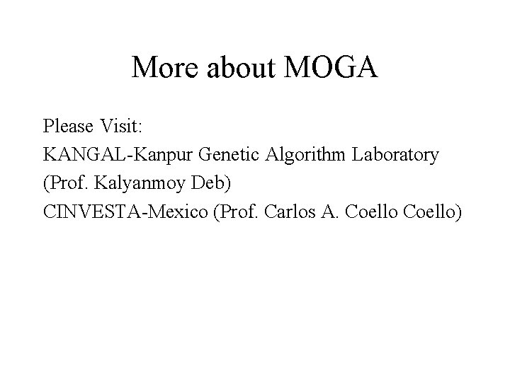 More about MOGA Please Visit: KANGAL-Kanpur Genetic Algorithm Laboratory (Prof. Kalyanmoy Deb) CINVESTA-Mexico (Prof.