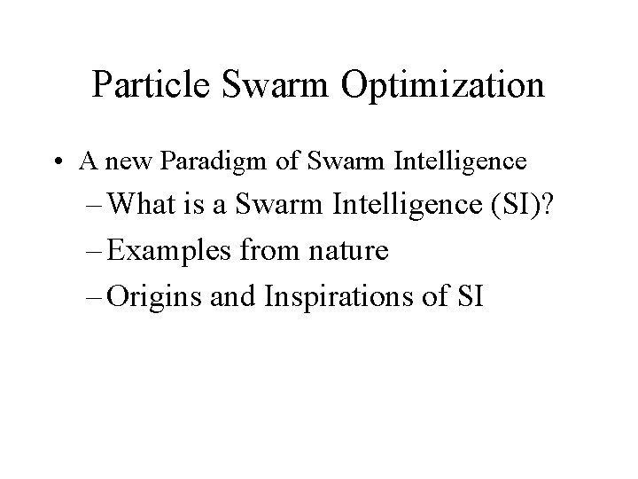 Particle Swarm Optimization • A new Paradigm of Swarm Intelligence – What is a