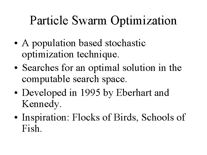 Particle Swarm Optimization • A population based stochastic optimization technique. • Searches for an