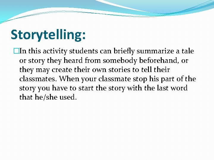 Storytelling: �In this activity students can briefly summarize a tale or story they heard