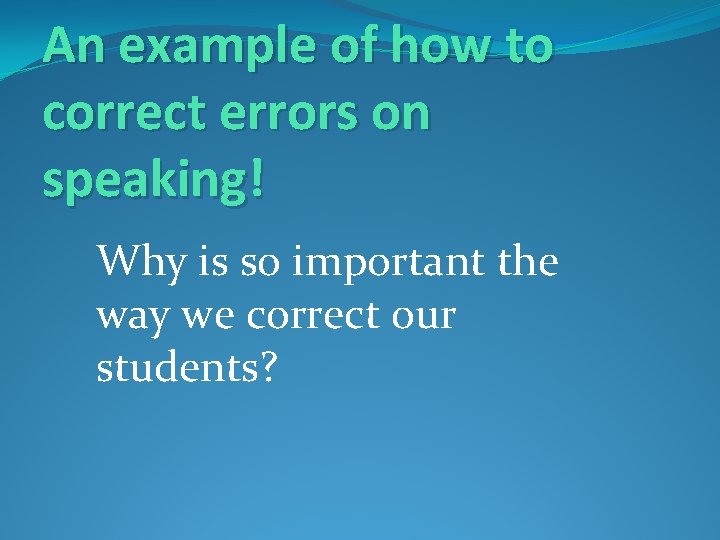 An example of how to correct errors on speaking! Why is so important the