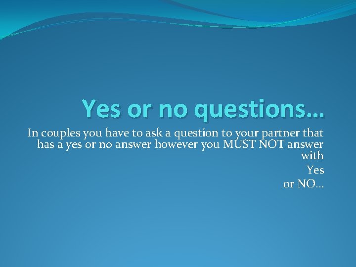 Yes or no questions… In couples you have to ask a question to your