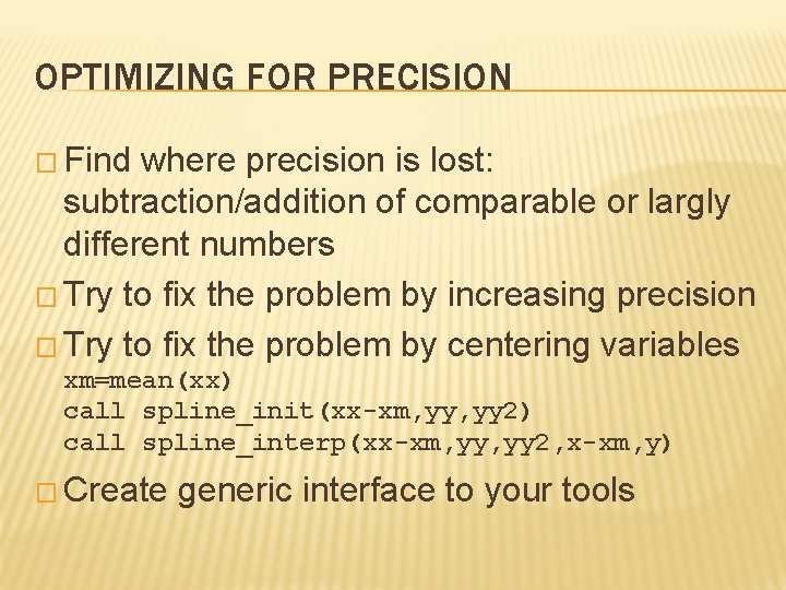 OPTIMIZING FOR PRECISION � Find where precision is lost: subtraction/addition of comparable or largly