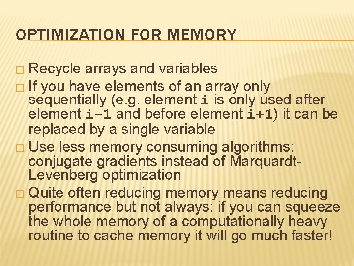 OPTIMIZATION FOR MEMORY � Recycle arrays and variables � If you have elements of