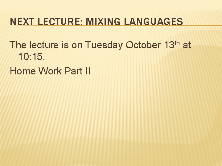 NEXT LECTURE: MIXING LANGUAGES The lecture is on Tuesday October 13 th at 10: