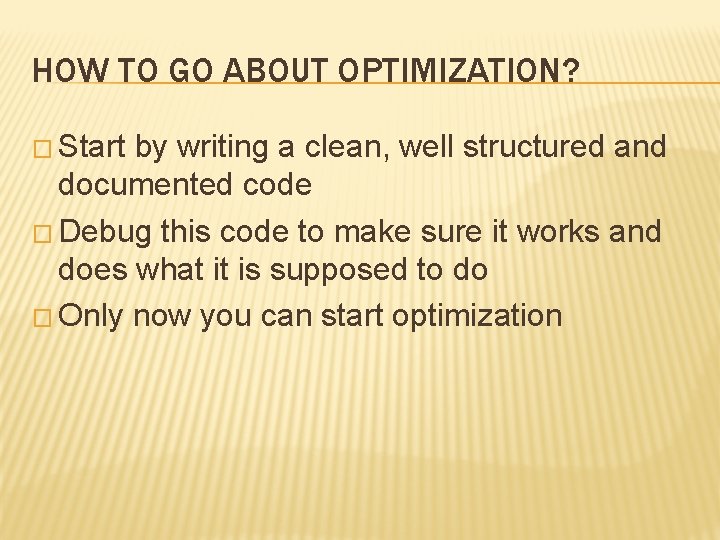 HOW TO GO ABOUT OPTIMIZATION? � Start by writing a clean, well structured and