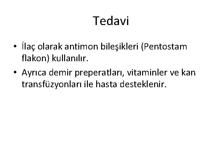 Tedavi • İlaç olarak antimon bileşikleri (Pentostam flakon) kullanılır. • Ayrıca demir preperatları, vitaminler