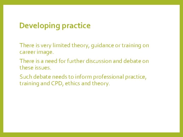 Developing practice There is very limited theory, guidance or training on career image. There