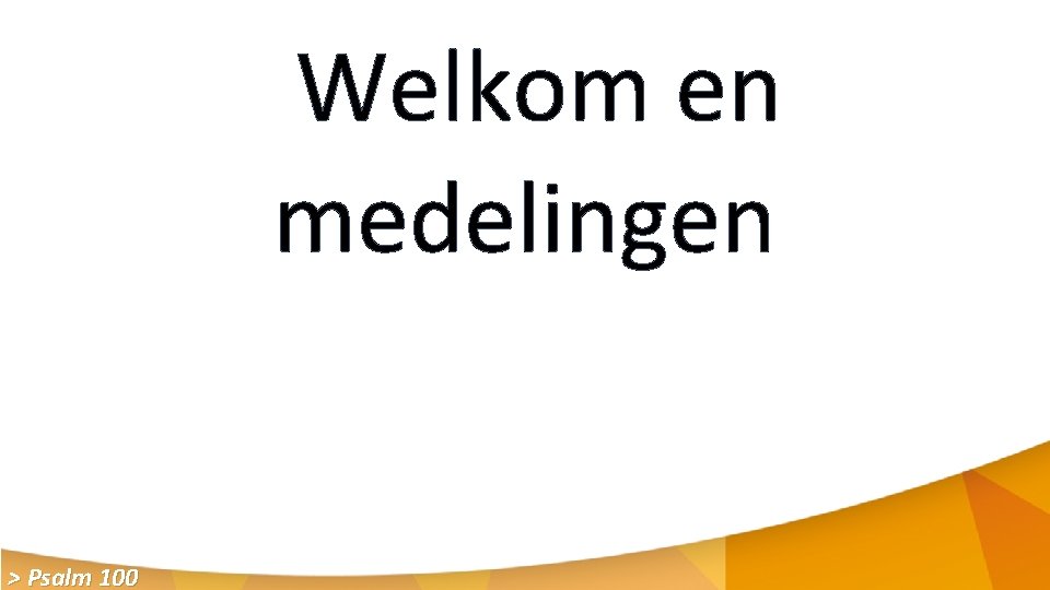 Welkom en medelingen > Psalm 100 