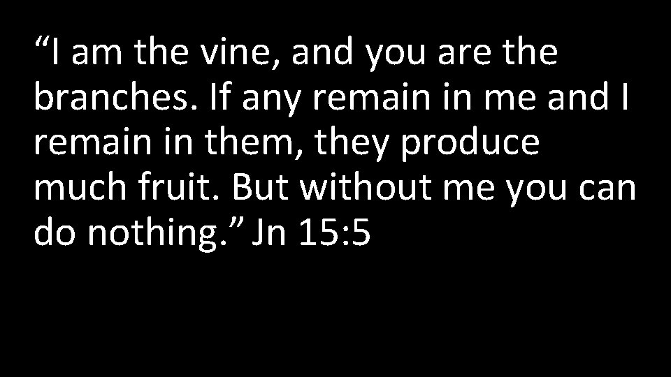 “I am the vine, and you are the branches. If any remain in me