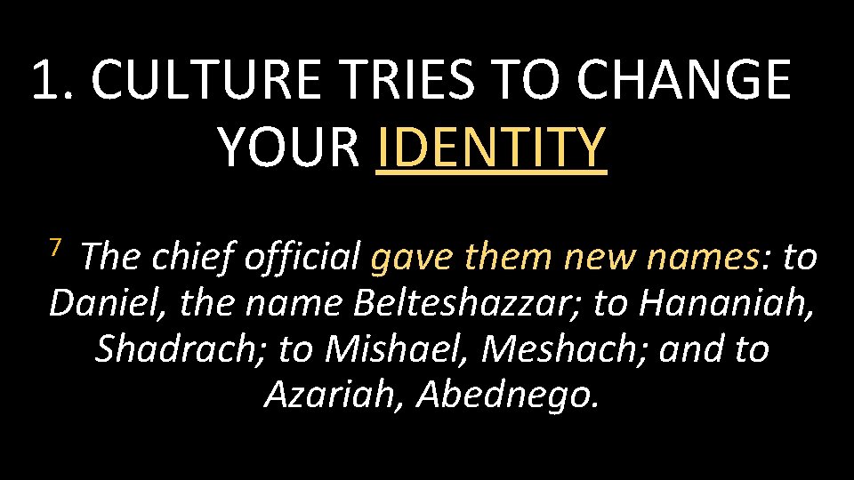 1. CULTURE TRIES TO CHANGE YOUR IDENTITY The chief official gave them new names: