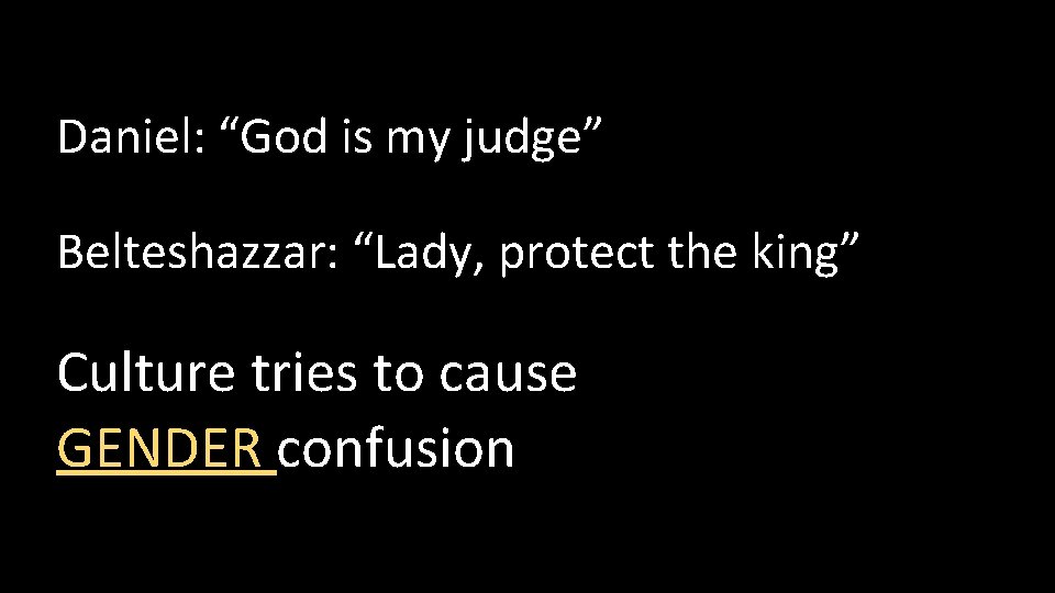Daniel: “God is my judge” Belteshazzar: “Lady, protect the king” Culture tries to cause