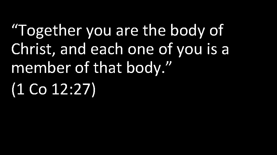 “Together you are the body of Christ, and each one of you is a