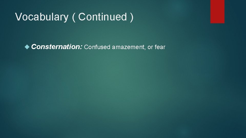 Vocabulary ( Continued ) Consternation: Confused amazement, or fear 