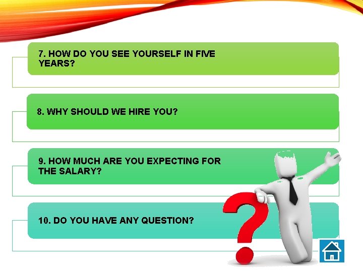 7. HOW DO YOU SEE YOURSELF IN FIVE YEARS? 8. WHY SHOULD WE HIRE