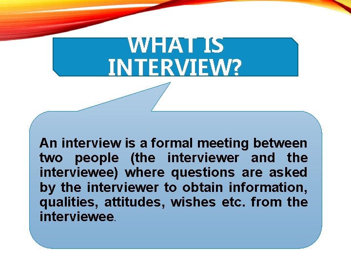 WHAT IS INTERVIEW? An interview is a formal meeting between two people (the interviewer