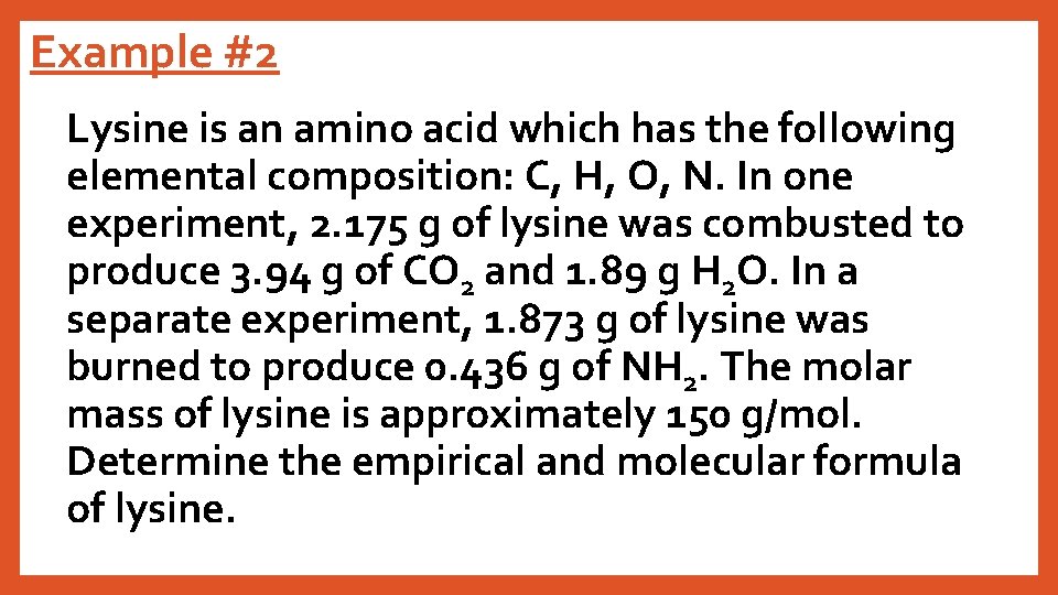 Example #2 Lysine is an amino acid which has the following elemental composition: C,