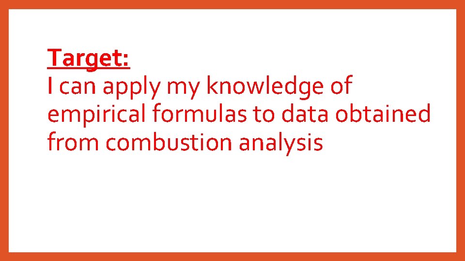 Target: I can apply my knowledge of empirical formulas to data obtained from combustion