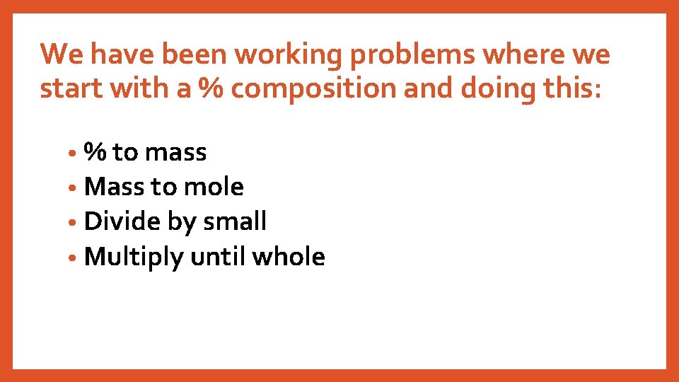 We have been working problems where we start with a % composition and doing