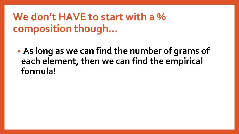 We don’t HAVE to start with a % composition though… • As long as