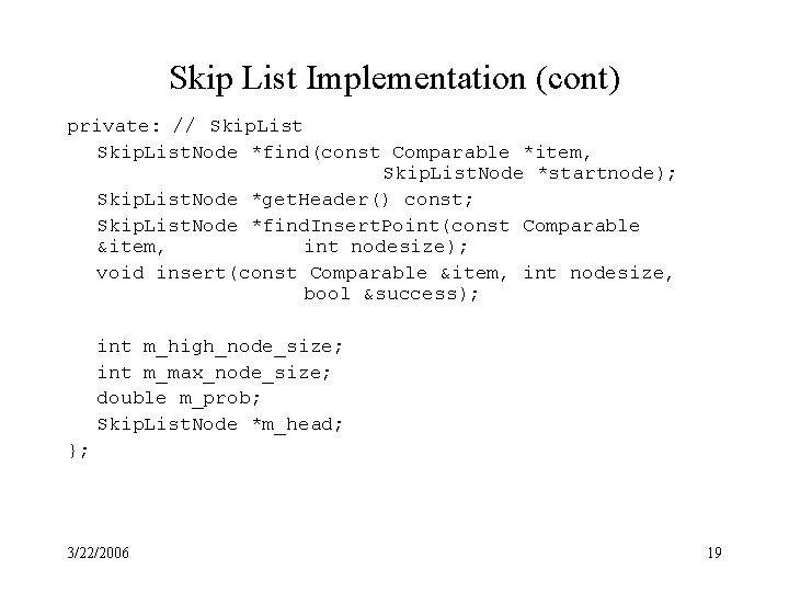 Skip List Implementation (cont) private: // Skip. List. Node *find(const Comparable *item, Skip. List.