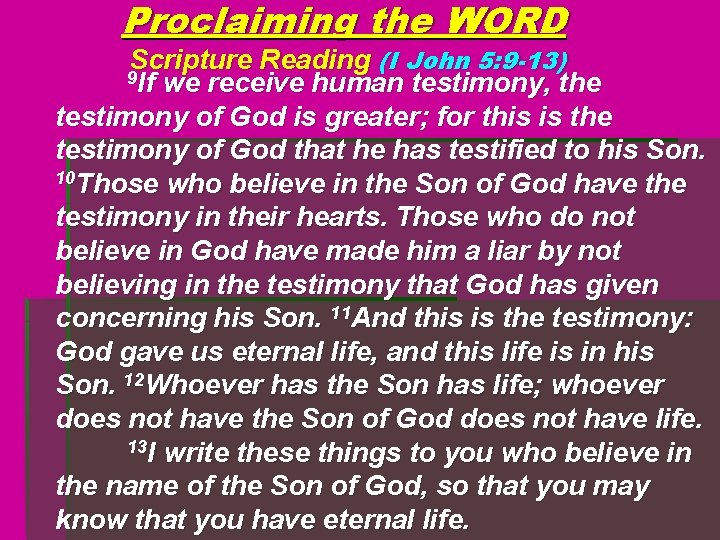 Proclaiming the WORD Scripture Reading (I John 5: 9 -13) we receive human testimony,