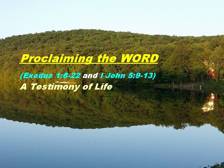 Proclaiming the WORD (Exodus 1: 8 -22 and I John 5: 9 -13) A