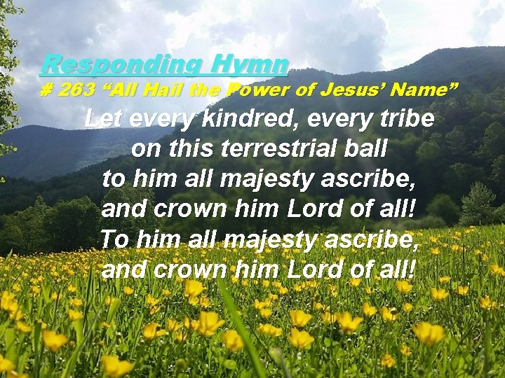 Responding Hymn # 263 “All Hail the Power of Jesus’ Name” Let every kindred,