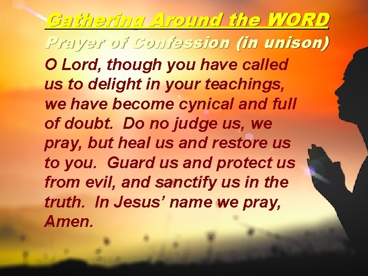 Gathering Around the WORD Prayer of Confession (in unison) O Lord, though you have