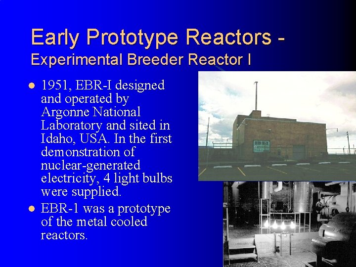 Early Prototype Reactors Experimental Breeder Reactor I l l 1951, EBR-I designed and operated