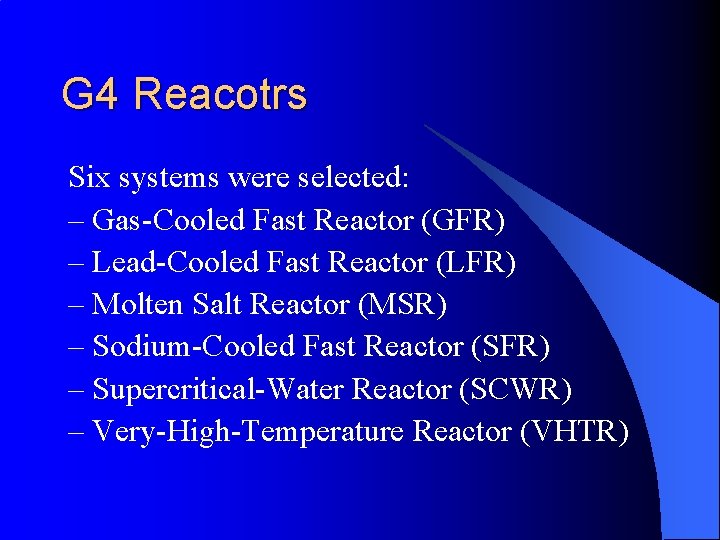 G 4 Reacotrs Six systems were selected: – Gas-Cooled Fast Reactor (GFR) – Lead-Cooled