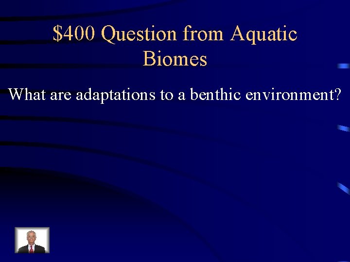 $400 Question from Aquatic Biomes What are adaptations to a benthic environment? 