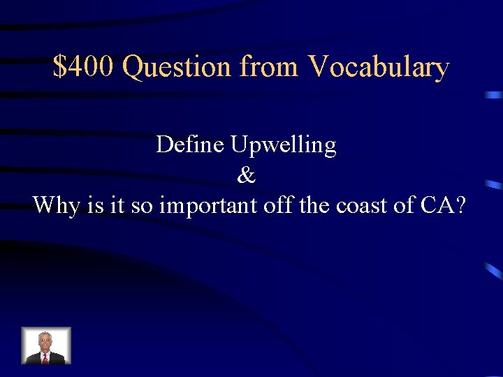 $400 Question from Vocabulary Define Upwelling & Why is it so important off the