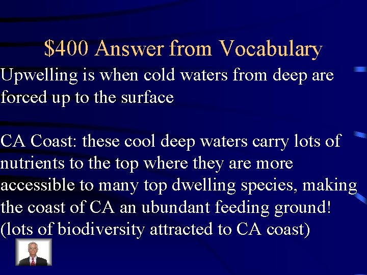 $400 Answer from Vocabulary Upwelling is when cold waters from deep are forced up