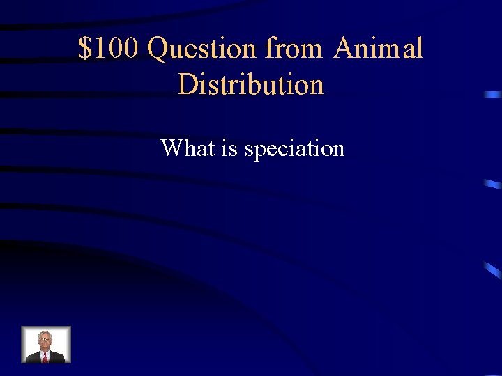$100 Question from Animal Distribution What is speciation 