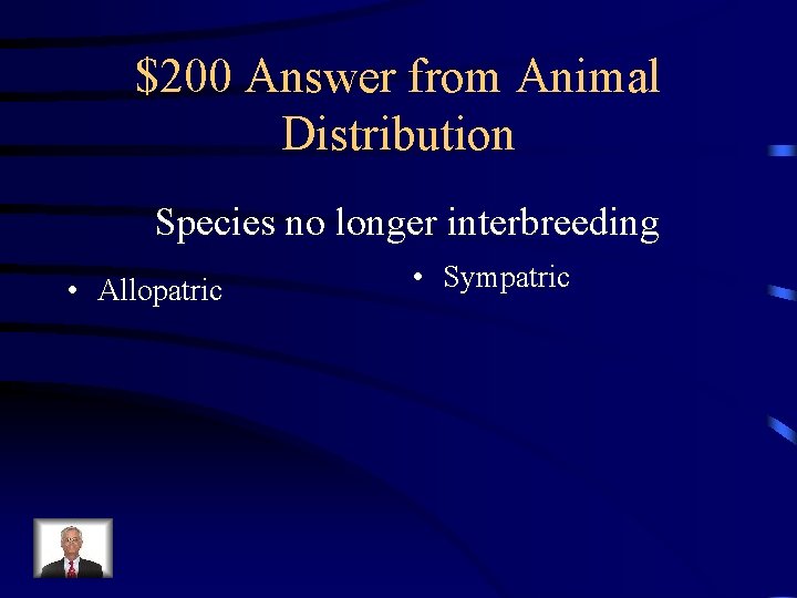 $200 Answer from Animal Distribution Species no longer interbreeding • Allopatric • Sympatric 