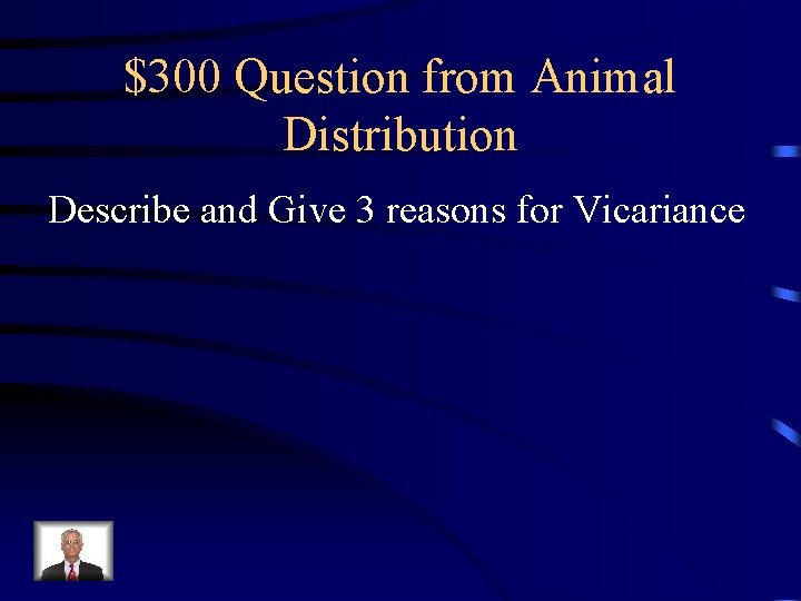 $300 Question from Animal Distribution Describe and Give 3 reasons for Vicariance 