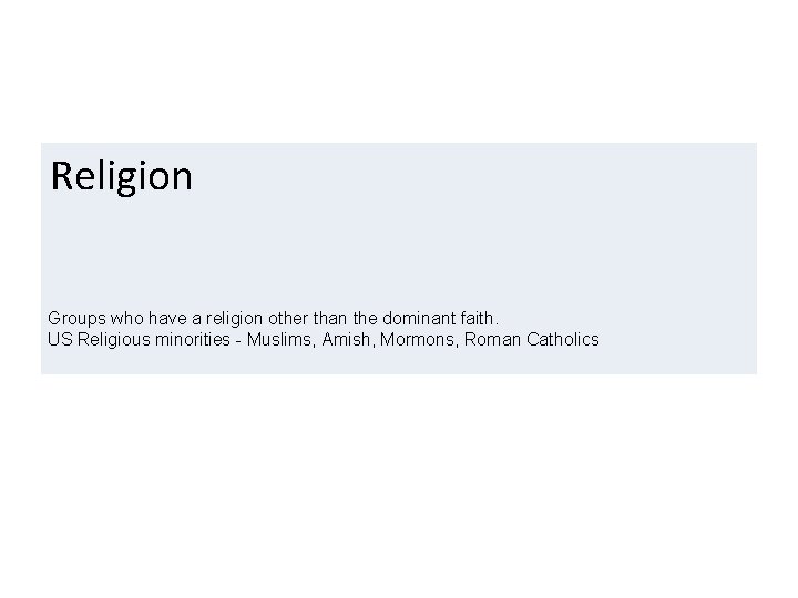 Religion Groups who have a religion other than the dominant faith. US Religious minorities