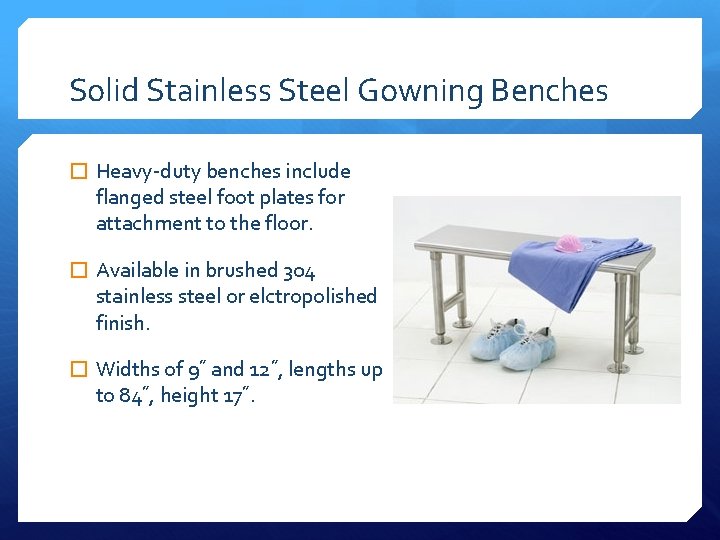 Solid Stainless Steel Gowning Benches � Heavy-duty benches include flanged steel foot plates for