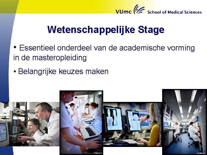 Wetenschappelijke Stage • Essentieel onderdeel van de academische vorming in de masteropleiding • Belangrijke