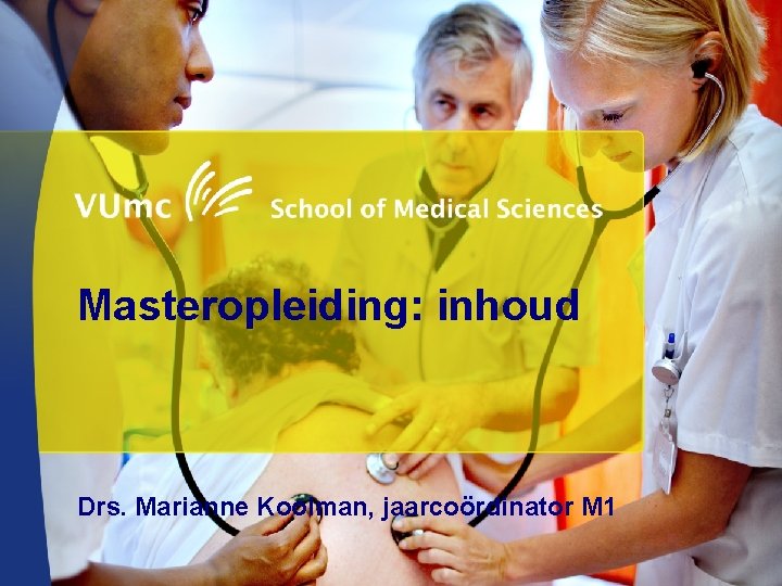 Masteropleiding: inhoud Drs. Marianne Kooiman, jaarcoördinator M 1 