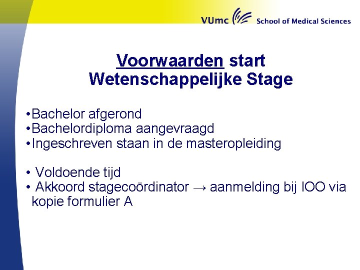 Voorwaarden start Wetenschappelijke Stage • Bachelor afgerond • Bachelordiploma aangevraagd • Ingeschreven staan in