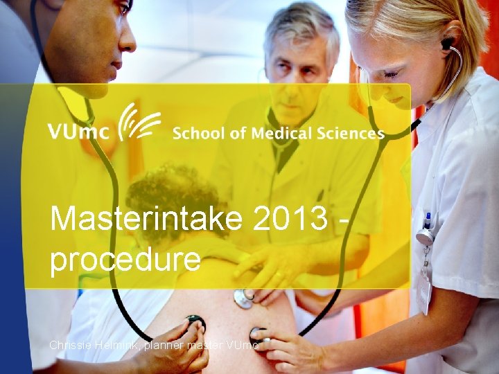 Masterintake 2013 procedure Chrissie Helmink, planner master VUmc 