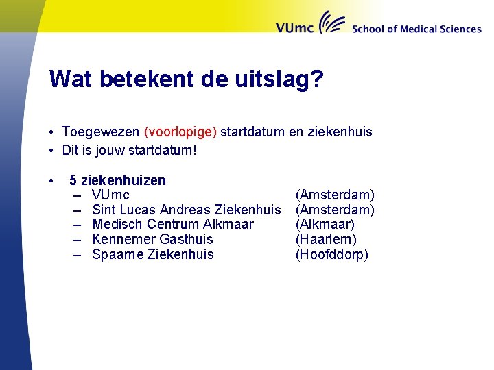 Wat betekent de uitslag? • Toegewezen (voorlopige) startdatum en ziekenhuis • Dit is jouw