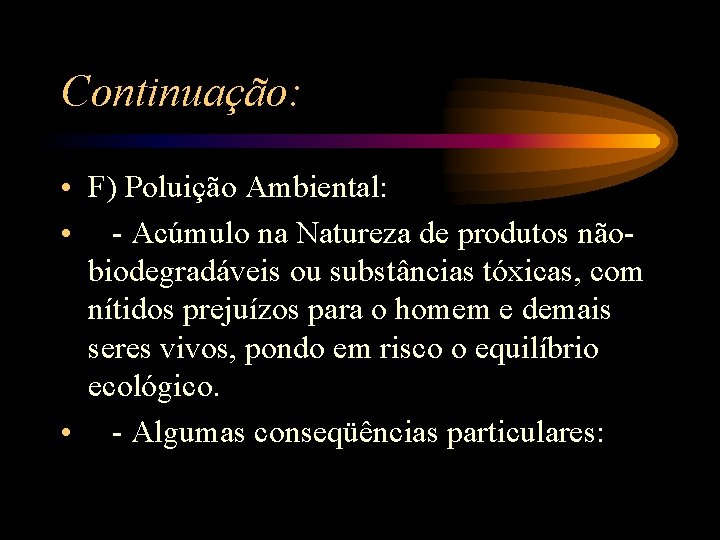 Continuação: • F) Poluição Ambiental: • - Acúmulo na Natureza de produtos nãobiodegradáveis ou