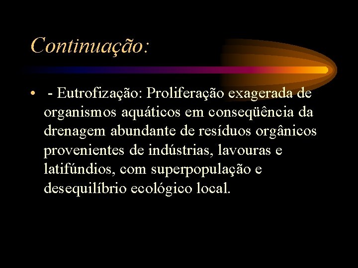 Continuação: • - Eutrofização: Proliferação exagerada de organismos aquáticos em conseqüência da drenagem abundante