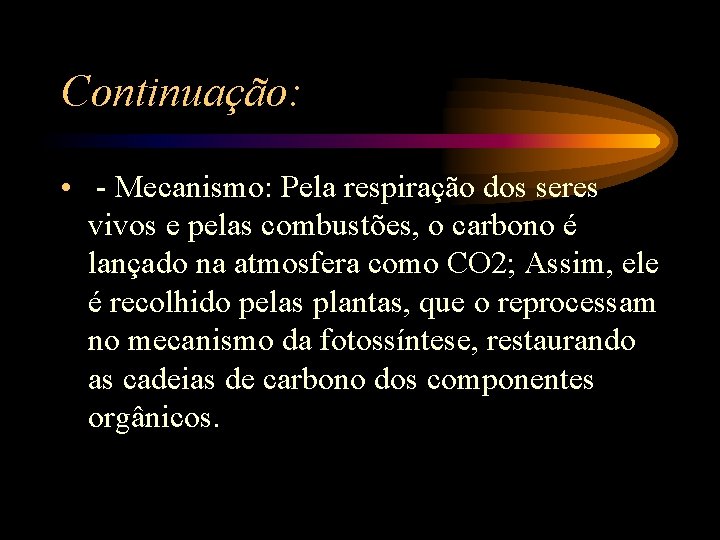 Continuação: • - Mecanismo: Pela respiração dos seres vivos e pelas combustões, o carbono