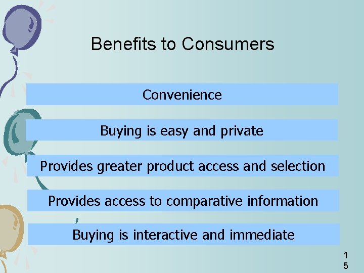 Benefits to Consumers Convenience Buying is easy and private Provides greater product access and